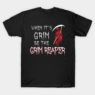 When Its Grim Be The Grim Reaper T-Shirt